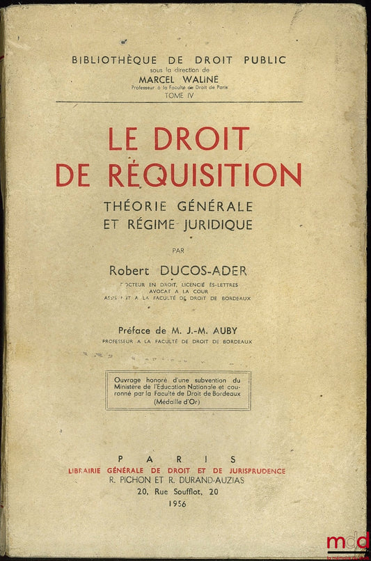 DUCOS-ADER (Robert) – LE DROIT DE RÉQUISITION. Théorie générale et régime juridique, Préface de J.-M. Aubry ; Thèse de doctorat présentée et soutenue le 11 juil. 1955, Bibl. de droit public