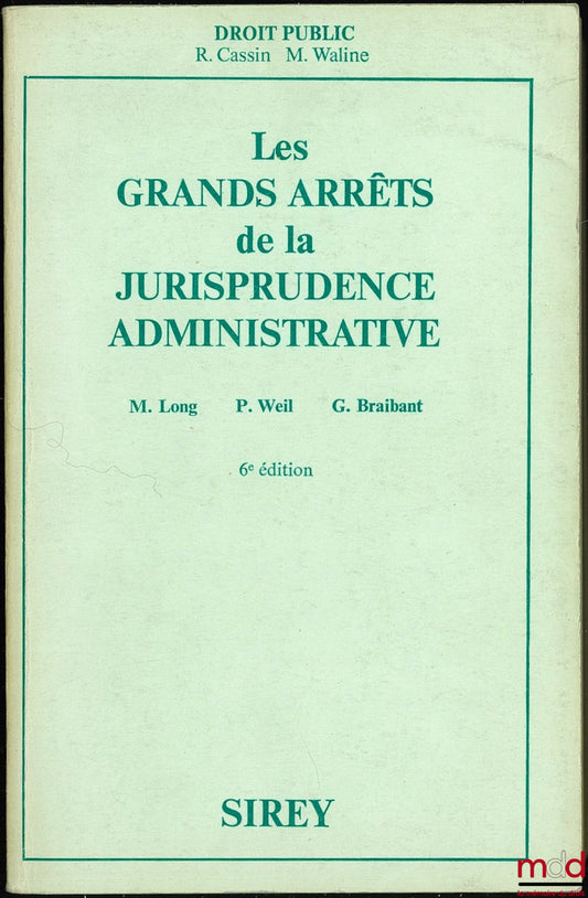 [GAJA], LONG (Marceau), WEIL (Prosper) et BRAIBANT (Guy) – LES GRANDS ARRÊTS DE LA JURISPRUDENCE ADMINISTRATIVE, Préface R. Cassin et M. Waline, 6ème éd.