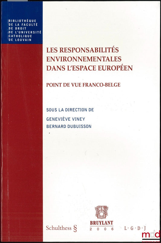 VINEY (Geneviève) et DUBUISSON (Bernard) – LES RESPONSABILITÉS ENVIRONNEMENTALES DANS L’ESPACE EUROPÉEN. POINT DE VUE FRANCO-BELGE ; Coll. Bibl. de la fac. de droit de l’Université Catholique de Louvain n° 45