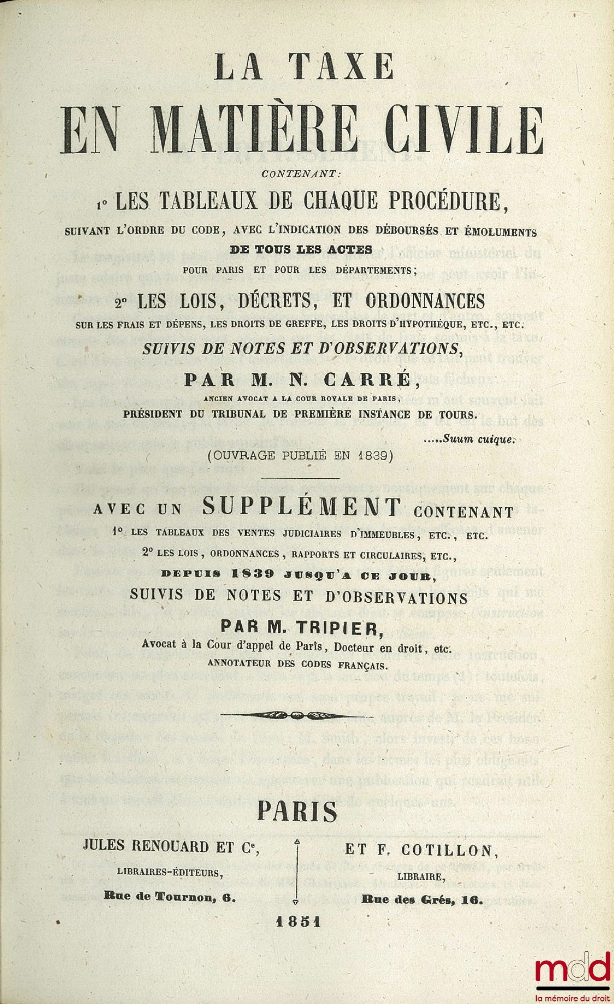 CARRÉ (Narcisse) et TRIPIER (Louis) – LA TAXE EN MATIÈRE CIVILE contenant 1° les TABLEAUX DE CHAQUE PROCÉDURE, suivant l’ordre du code, avec l’indication des déboursés et émoluments de tous les actes pour Paris et pour les départements ; 2° les LOIS, DÉCR