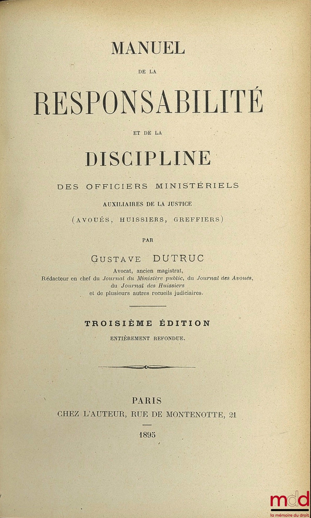 DUTRUC (Gustave) – MANUEL DE LA RESPONSABILITÉ ET DE LA DISCIPLINE DES OFFICIERS MINISTÉRIELS AUXILIAIRES DE LA JUSTICE (Avoués, Huissiers, Greffiers), 3e éd. entièrement refondue