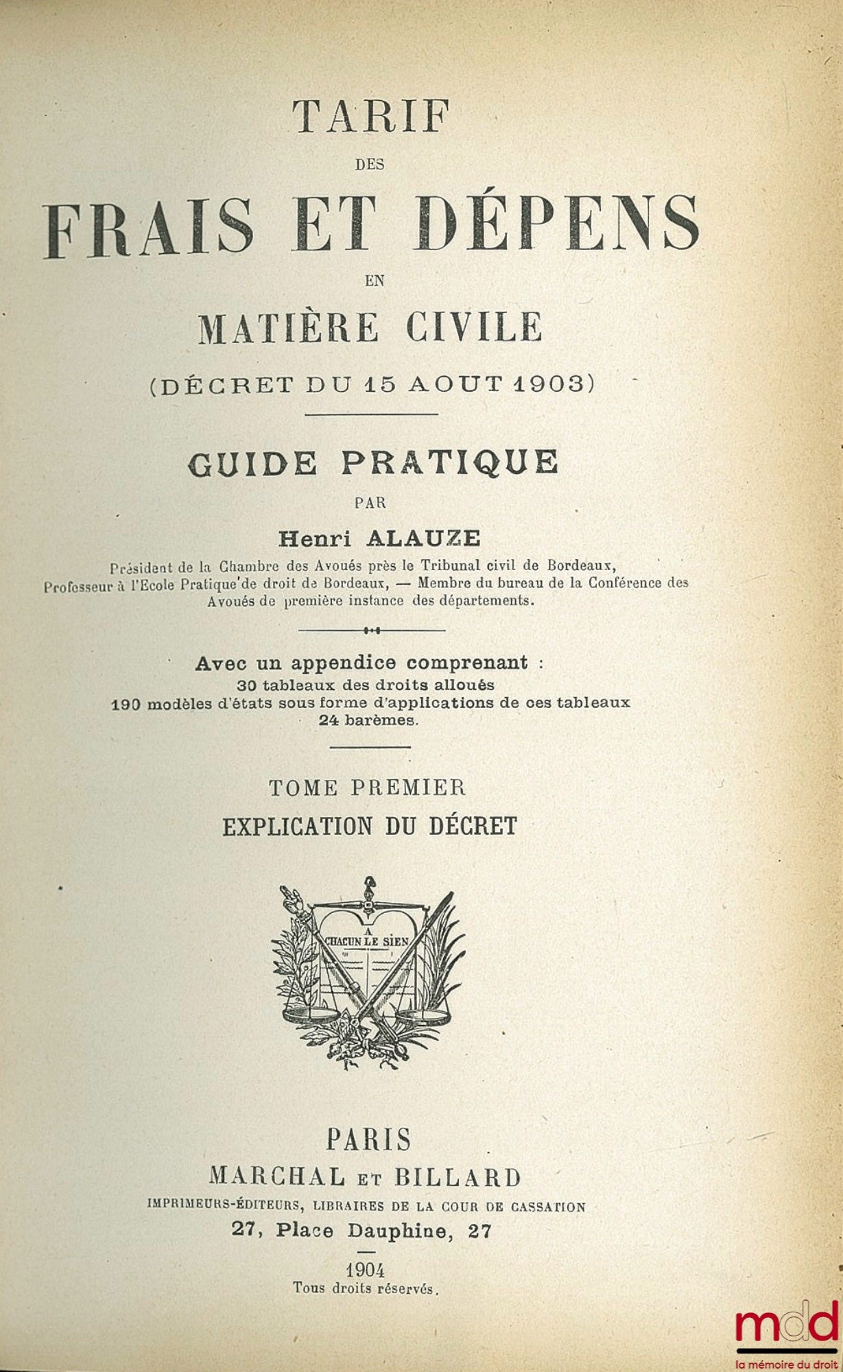 ALAUZE (Henri) – TARIF DES FRAIS ET DÉPENS EN MATIÈRE CIVILE (DÉCRET DU 15 AOÛT 1903). GUIDE PRATIQUE, avec un appendice comprenant 30 tableaux des droits alloués ; 190 modèles d’états sous forme d’applications de ces tableaux ; 24 barèmes ; t. I : Explic