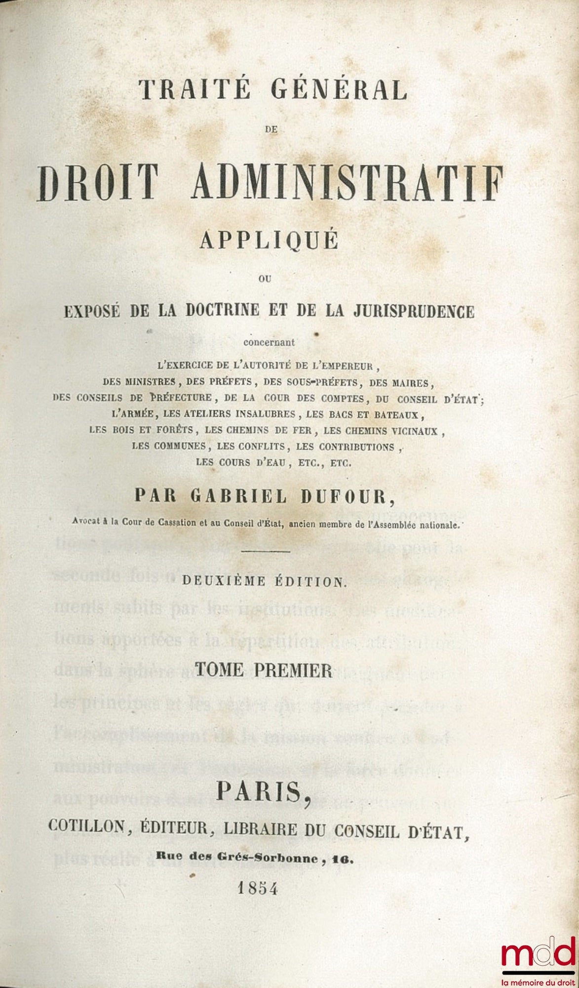 DUFOUR (Gabriel) – TRAITÉ GÉNÉRAL DE DROIT ADMINISTRATIF APPLIQUÉ ou EXPOSÉ DE LA DOCTRINE ET DE LA JURISPRUDENCE concernant l’exercice de l’autorité de l’empereur, des ministres, des préfets des sous-préfets, des maires, des conseils de préfecture, de la