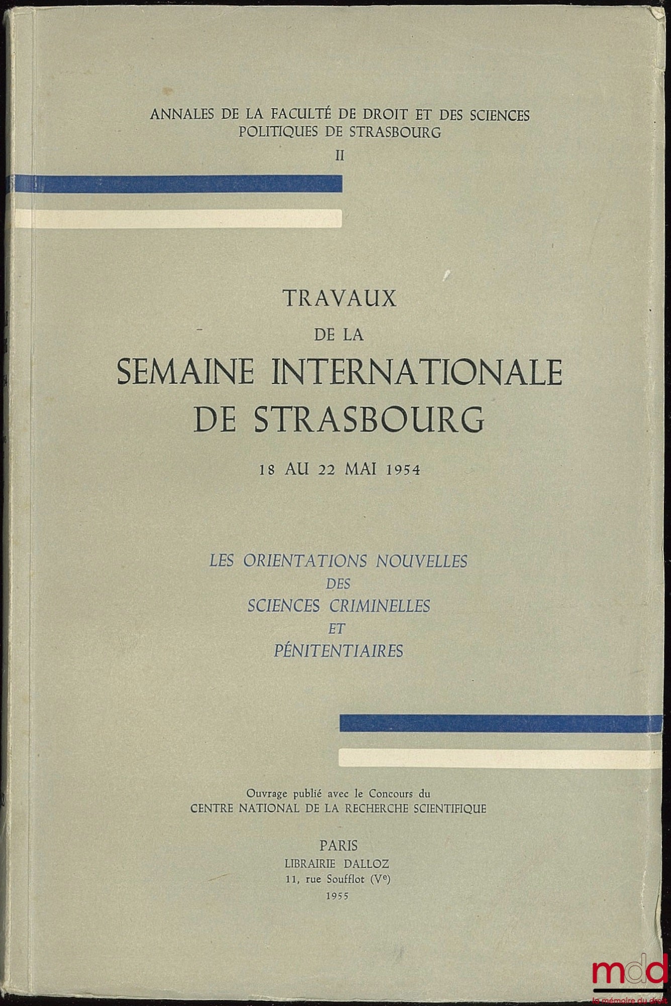 [Colloque] – LES ORIENTATIONS NOUVELLES DES SCIENCES CRIMINELLES ET PÉNITENTIAIRES, Travaux de la Semaine internationale de Strasbourg, 18 au 22 mai 1954 ; Annales de la Fac. de droit et des sc. po. de Strasboug