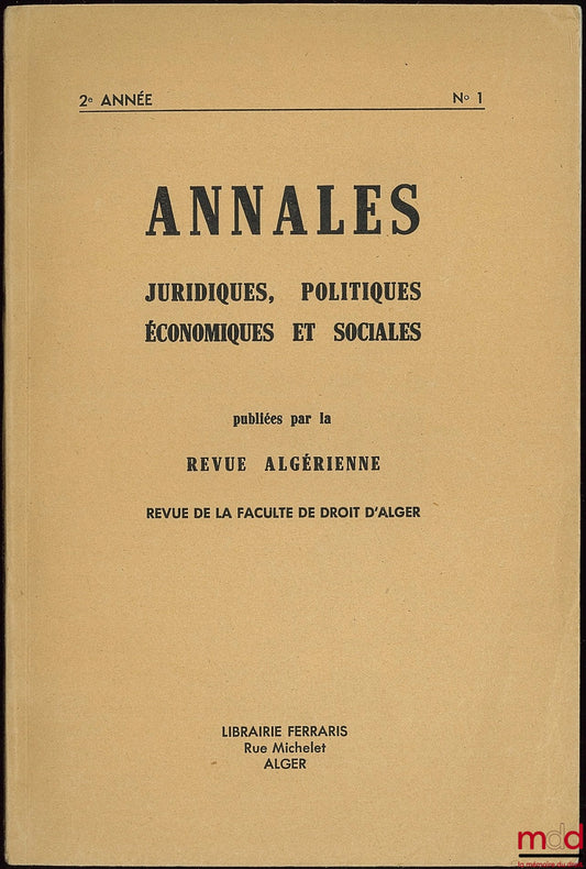 [Revue] – ANNALES JURIDIQUES, POLITIQUES, ÉCONOMIQUES ET SOCIALES publiées par la REVUE ALGÉRIENNE ; Revue de la Fac. de droit d’Alger ; n° 1, 2e année