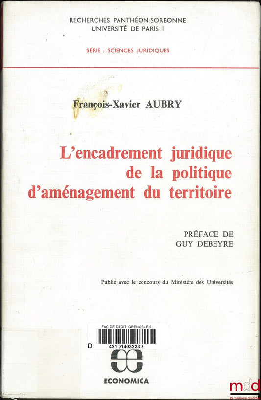 AUBRY (François-Xavier) – L’ENCADREMENT JURIDIQUE DE LA POLITIQUE D’AMÉNAGEMENT DU TERRITOIRE, Préface de Guy Debeyre, Coll. Recherches Panthéon-Sorbonne Univ. de Paris I