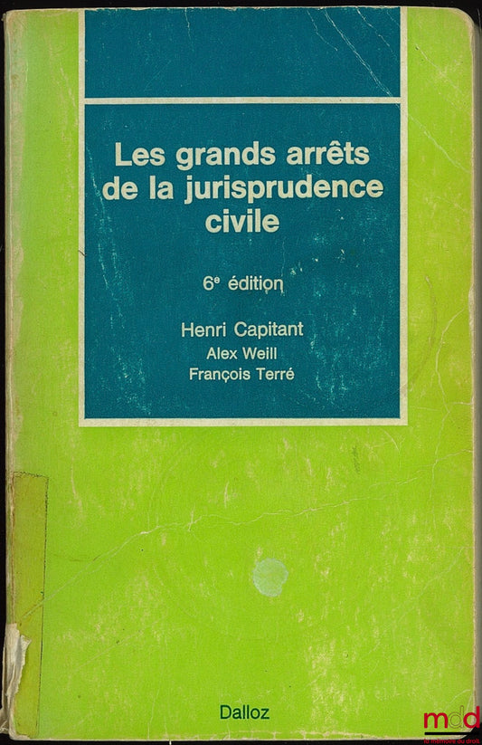 CAPITANT (Henri), WEILL (Alex) et TERRÉ (François) – LES GRANDS ARRÊTS DE LA JURISPRUDENCE CIVILE, 6e éd.