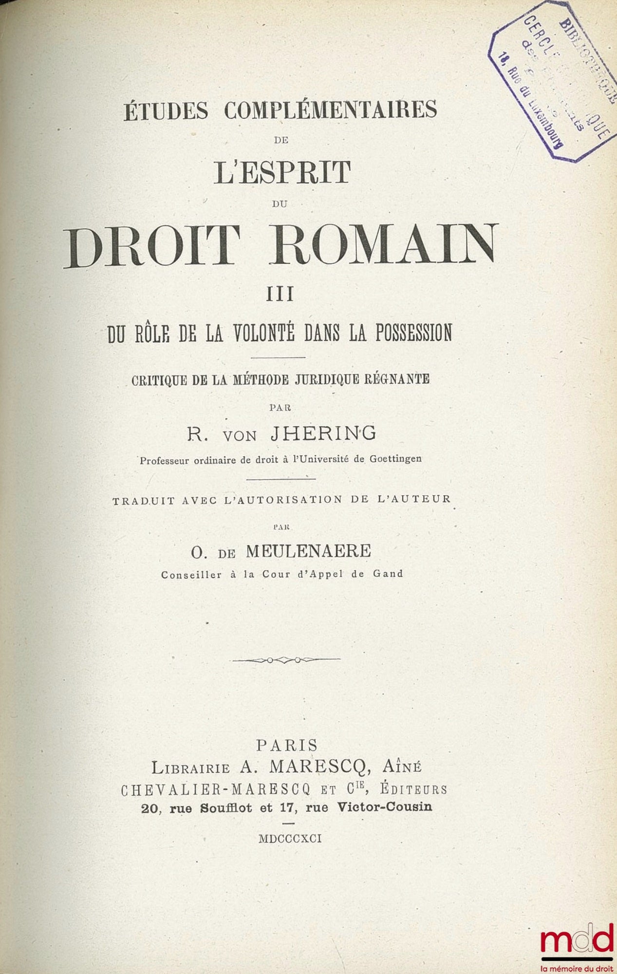 JHERING (Rudolf von) – ÉTUDES COMPLÉMENTAIRES DE L’ESPRIT DU DROIT ROMAIN. T. I : DE LA FAUTE EN DROIT PRIVÉ ; T. II : FONDEMENTS DES INTERDITS POSSESSOIRES (Critique de la théorie de Savigny) ; T. III : DU RÔLE DE LA VOLONTÉ DANS LA POSSESSION (Critique
