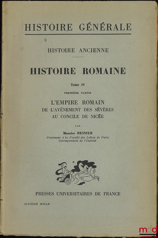 BESNIER (Maurice) – HISTOIRE ANCIENNE, 3e partie HISTOIRE ROMAINE, t. IV, 1re partie L’EMPIRE ROMAIN DE L’AVÈNEMENT DES SÉVÈRES AU CONCILE DE NICÉE, Coll. Histoire générale fondée par Gustave Glotz