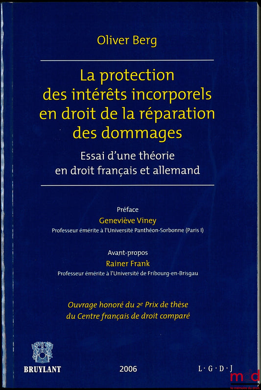 BERG (Oliver) – LA PROTECTION DES INTÉRÊTS INCORPORELS EN DROIT DE LA RÉPARATION DES DOMMAGES, Essai d'une théorie en droit français et allemand, Préface de Geneviève Viney, Avant-propos de Rainer Frank