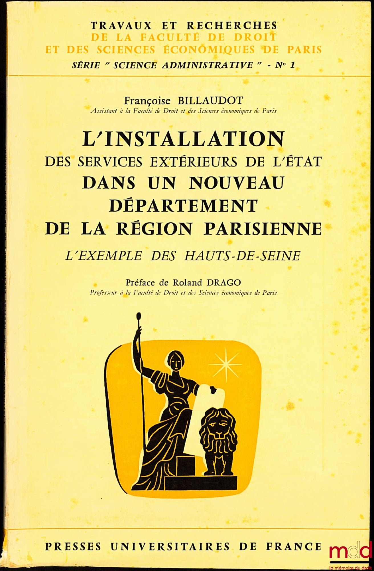 BILLAUDOT (Françoise) – L’INSTALLATION DES SERVICES EXTÉRIEURS DE L’ÉTAT DANS UN NOUVEAU DÉPARTEMENT DE LA RÉGION PARISIENNE. L’EXEMPLE DES HAUTS-DE-SEINE, Préface R. Drago, Travaux et rech. de la Faculté de droit et des sciences économiques de Paris, sér