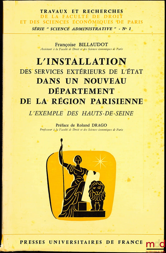 BILLAUDOT (Françoise) – L’INSTALLATION DES SERVICES EXTÉRIEURS DE L’ÉTAT DANS UN NOUVEAU DÉPARTEMENT DE LA RÉGION PARISIENNE. L’EXEMPLE DES HAUTS-DE-SEINE, Préface R. Drago, Travaux et rech. de la Faculté de droit et des sciences économiques de Paris, sér