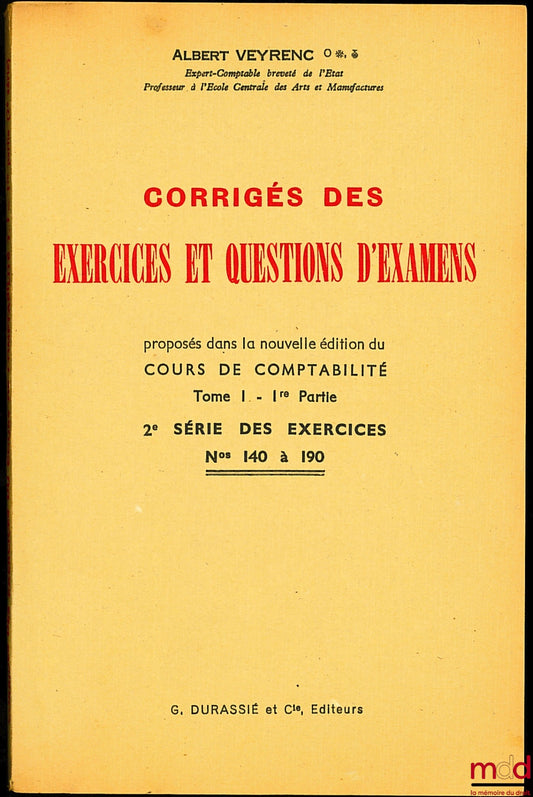 VEYRENC (Albert) – CORRIGÉS DES EXERCICES ET QUESTIONS D’EXAMENS, proposés dans la nouvelle éd. du cours de comptabilité, t. 1, 1re partie, 2e série des exercices, n° 140 à 190