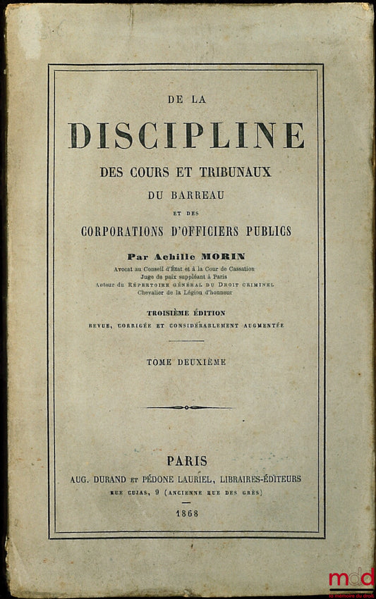 MORIN (Achille) – DE LA DISCIPLINE DES COURS ET TRIBUNAUX DU BARREAU ET DES CORPORATIONS D’OFFICIERS PUBLICS, t. II [seul], 3ème éd.