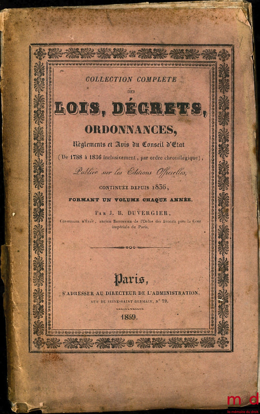 DUVERGIER (Jean-Baptiste) – LOIS, DÉCRETS, ORDONNANCES, RÈGLEMENTS, AVIS DU CONSEIL D’ÉTAT (DE 1788 À 1836 INCLUSIVEMENT, PAR ORDRE CHRONOLOGIQUE), publiée sur les éditions officielles, continuée depuis 1836, et formant un volume chaque année ; contenant 