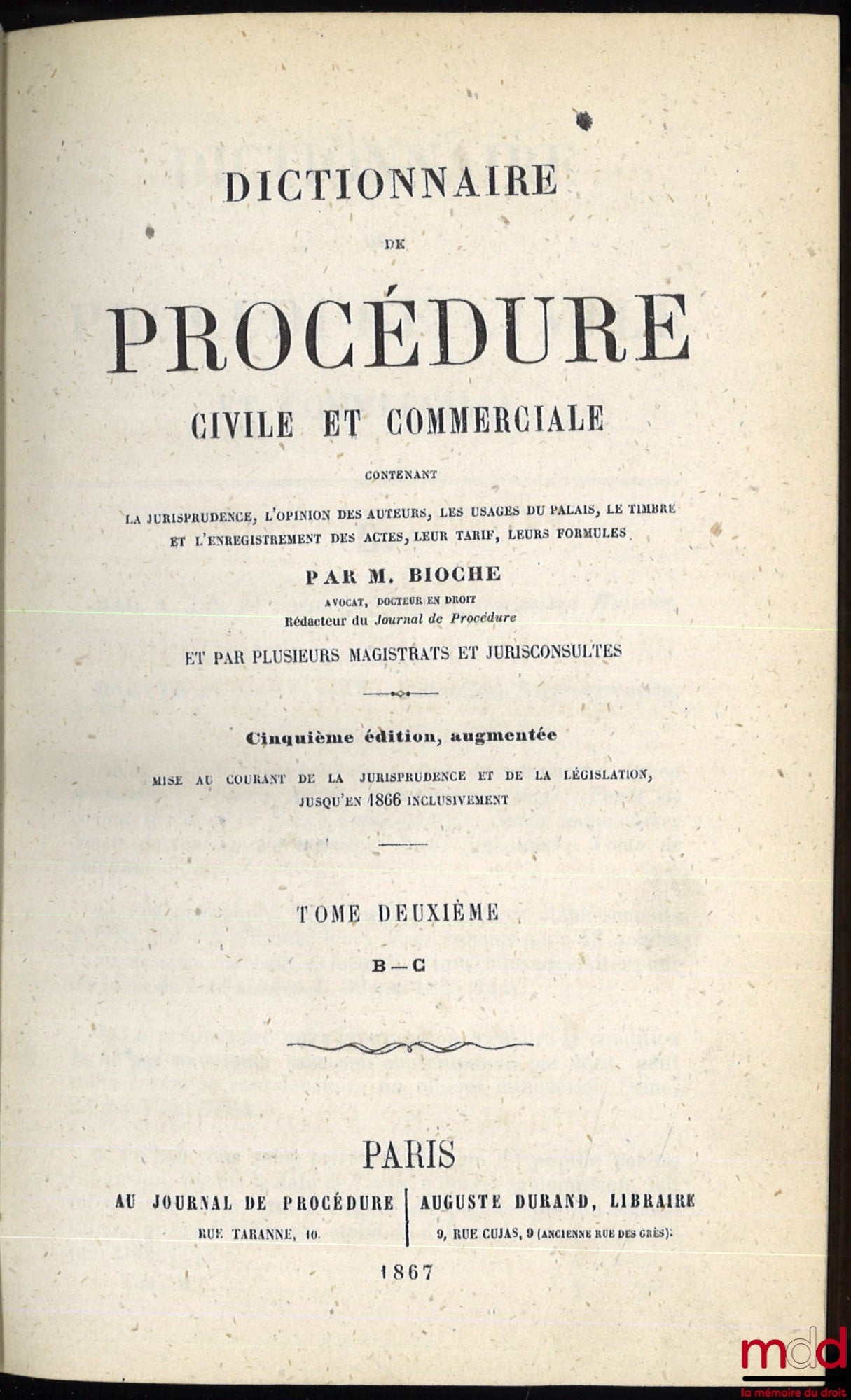BIOCHE (Charles Jules Armand) et alii – DICTIONNAIRE DE PROCÉDURE CIVILE ET COMMERCIALE, contenant la jurisprudence, l’opinion des auteurs, les usages du palais, le timbre et l’enregistrement des actes, leur tarif, leurs formules : t. I, A, 6e éd. mise, p