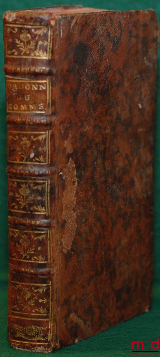 [JOUSSE (Daniel)] – NOUVEAU COMMENTAIRE SUR LES ORDONNANCES DES MOIS D’AOÛT 1669 ET MARS 1673. ENSEMBLE SUR L’ÉDIT DU MOIS DE MARS 1673 TOUCHANT LES ÉPICES, et NOUVEAU COMMENTAIRE SUR L’ORDONNANCE DU COMMERCE DU MOIS DE MARS 1673, nouvelle éd. corrigée et