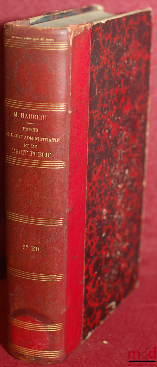 HAURIOU (Maurice) – PRÉCIS DE DROIT ADMINISTRATIF ET DE DROIT PUBLIC, à l’usage des étudiants en Licence (2e et 3e années) et en Doctorat ès sciences politiques, 8e éd. augmentée d’une table des notes publiées par l’auteur au Recueil Sirey