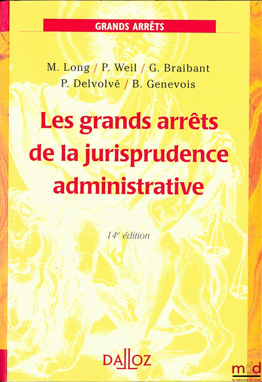 [GAJA], LONG (Marceau), WEIL (Prosper), BRAIBANT (Guy), DELVOLVÉ (P.) et GENEVOIS (Bruno) – LES GRANDS ARRÊTS DE LA JURISPRUDENCE ADMINISTRATIVE, coll. Grands Arrêts, 14ème éd.