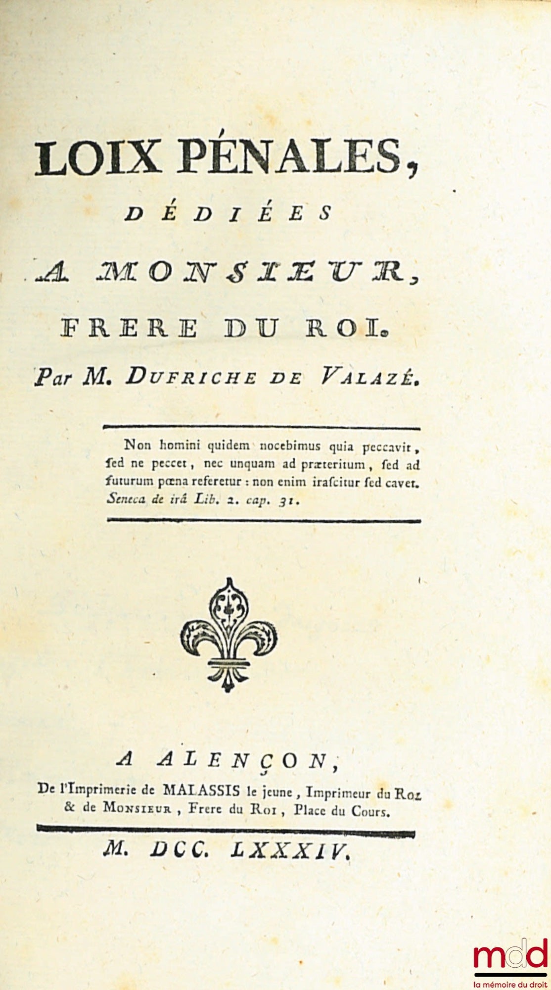 VALAZÉ (Charles-Éléonore Dufriche de) – LOIX PÉNALES DÉDIÉES À MONSIEUR FRÈRE DU ROI