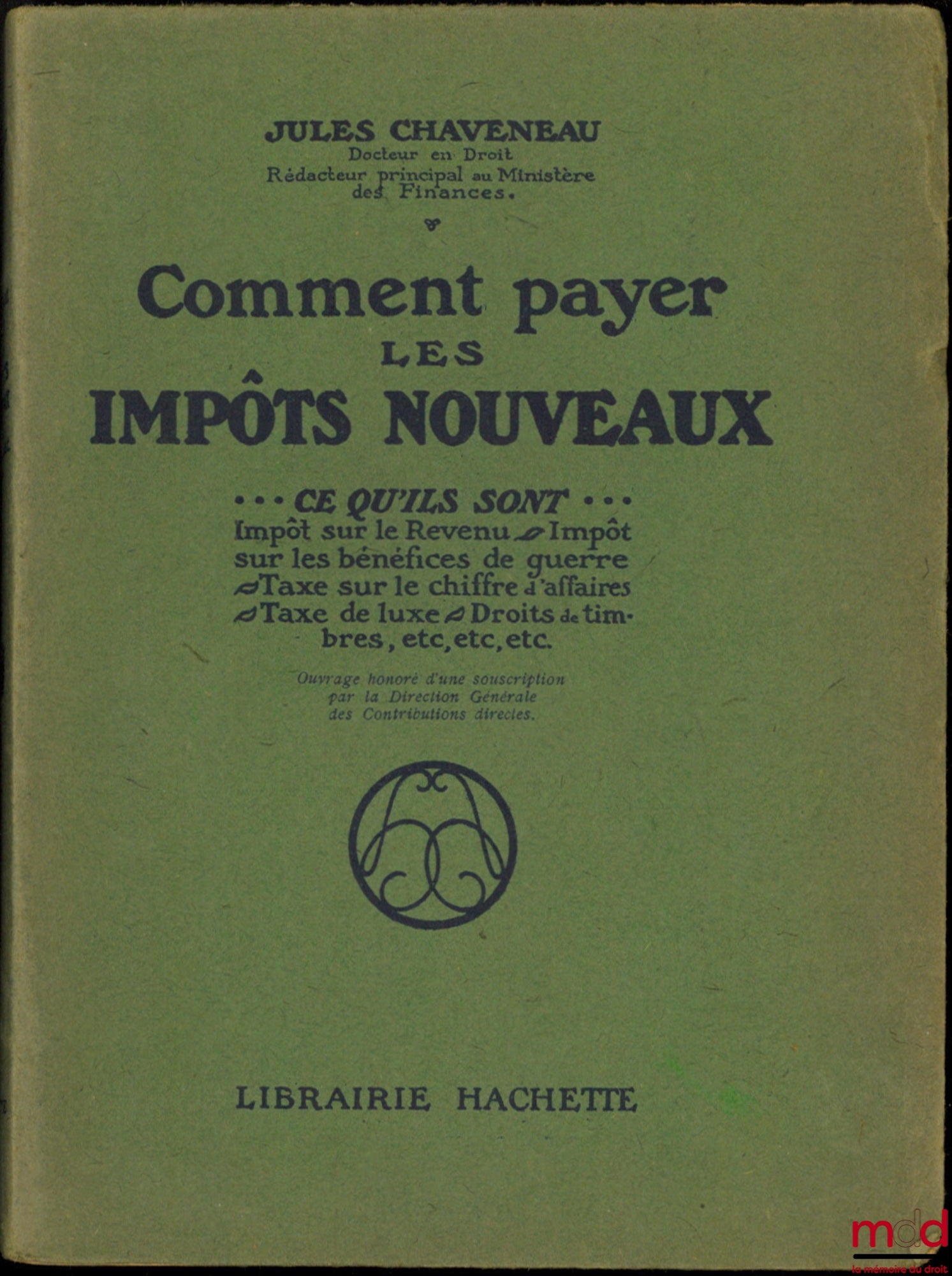 CHAVENEAU (Jules) – COMMENT PAYER LES IMPÔTS NOUVEAUX, ce qu’ils sont : Impôt sur le Revenu - Impôt sur les bénéfices de guerre - Taxe sur le chiffre d’affaire - Taxe de luxe - Droits de timbres, etc, etc, etc