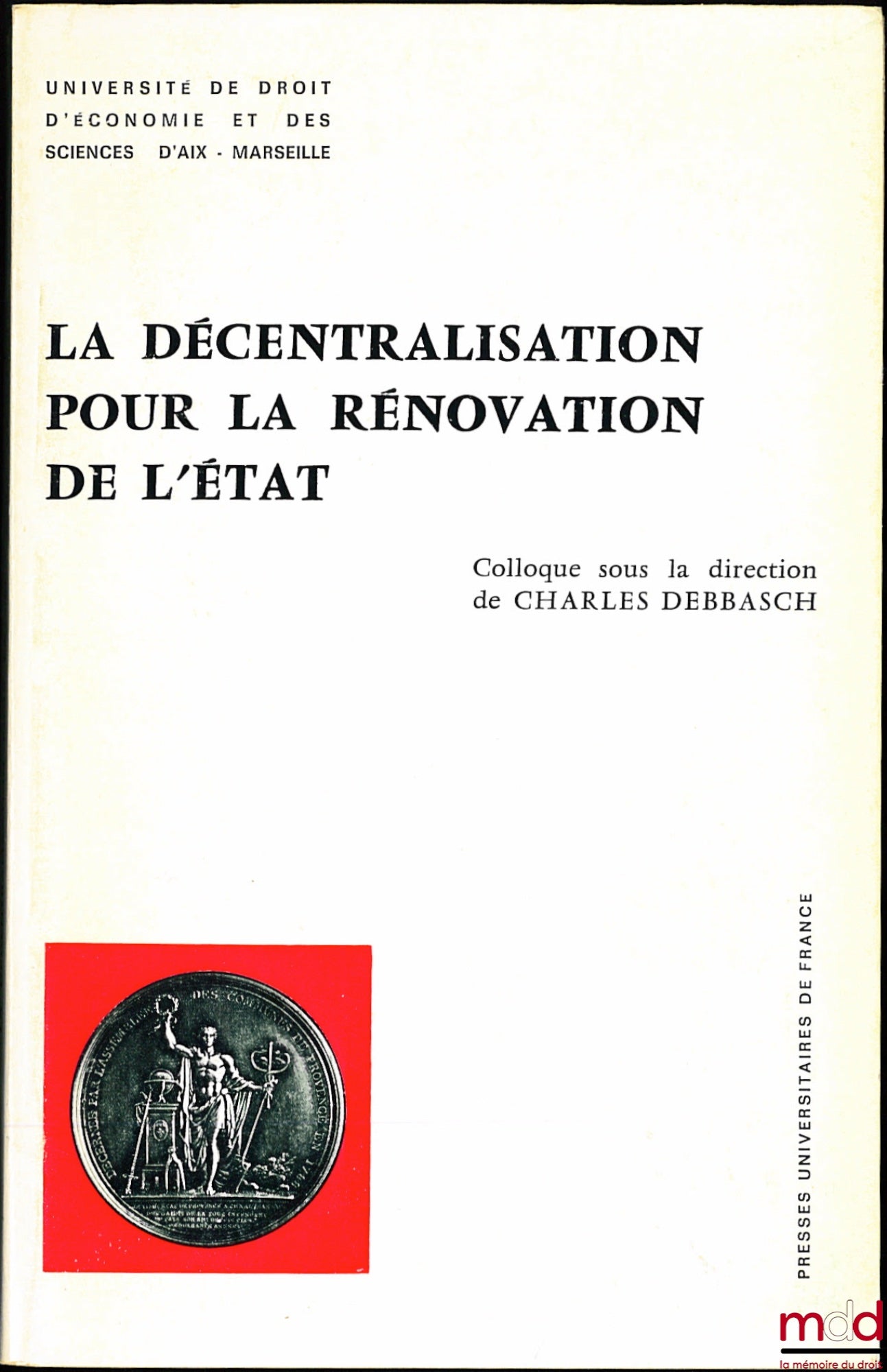 [Colloque] – LA DÉCENTRALISATION POUR LA RÉNOVATION DE L’ÉTAT, colloque sous la direction de Charles DEBBASCH, organisé par l’Université de droit, d’économie et des sc. d’Aix-Marseille à Aix-en-Provence les 23 et 24 mai 1975