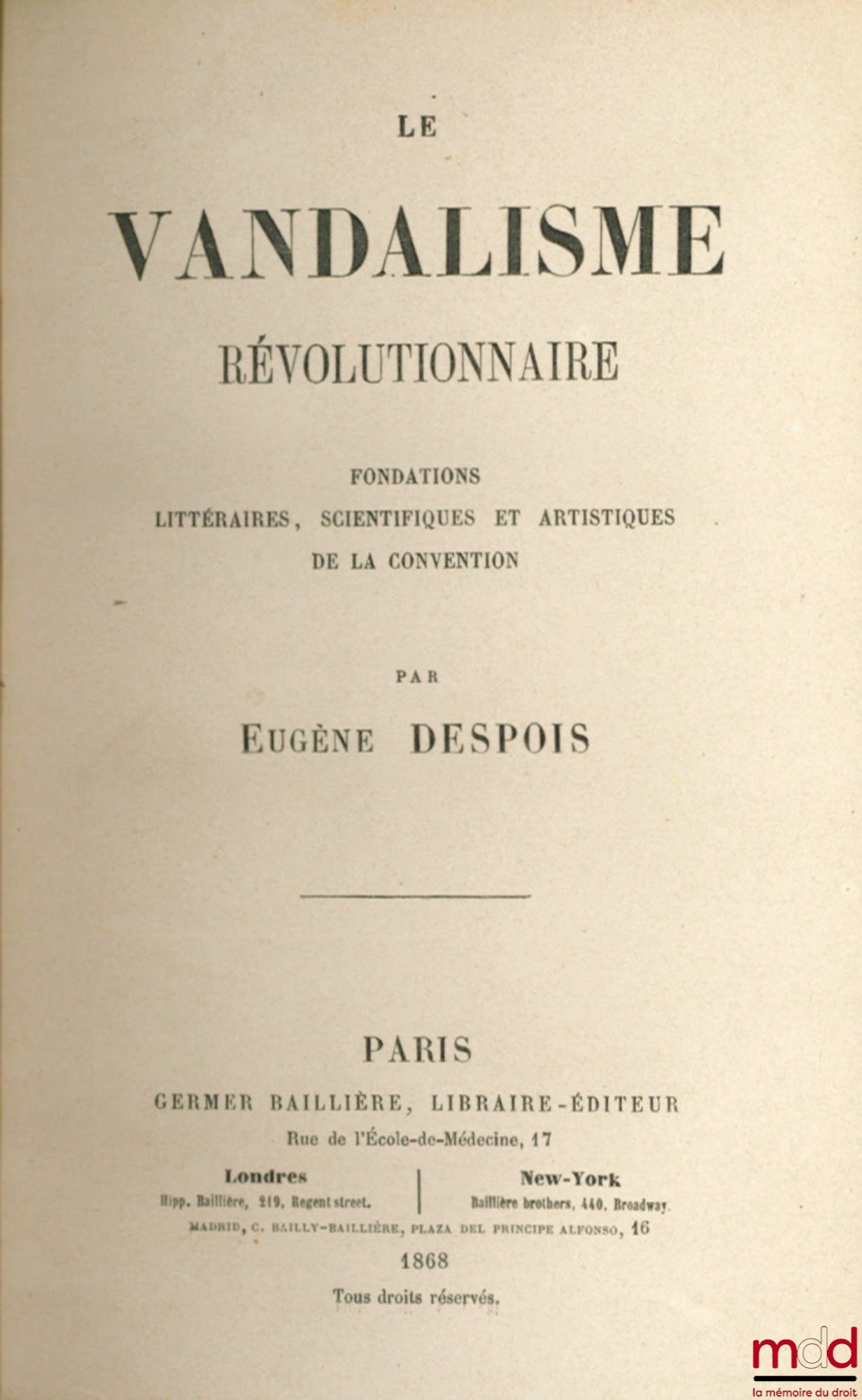 DESPOIS (Eugène) – LE VANDALISME RÉVOLUTIONNAIRE : Fondations littéraires, scientifiques et artistiques de la convention