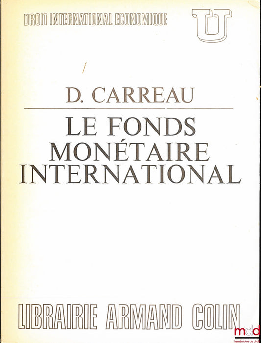 CARREAU (Dominique) – LE FONDS MONÉTAIRE INTERNATIONAL, coll. U, série “Droit international économique”