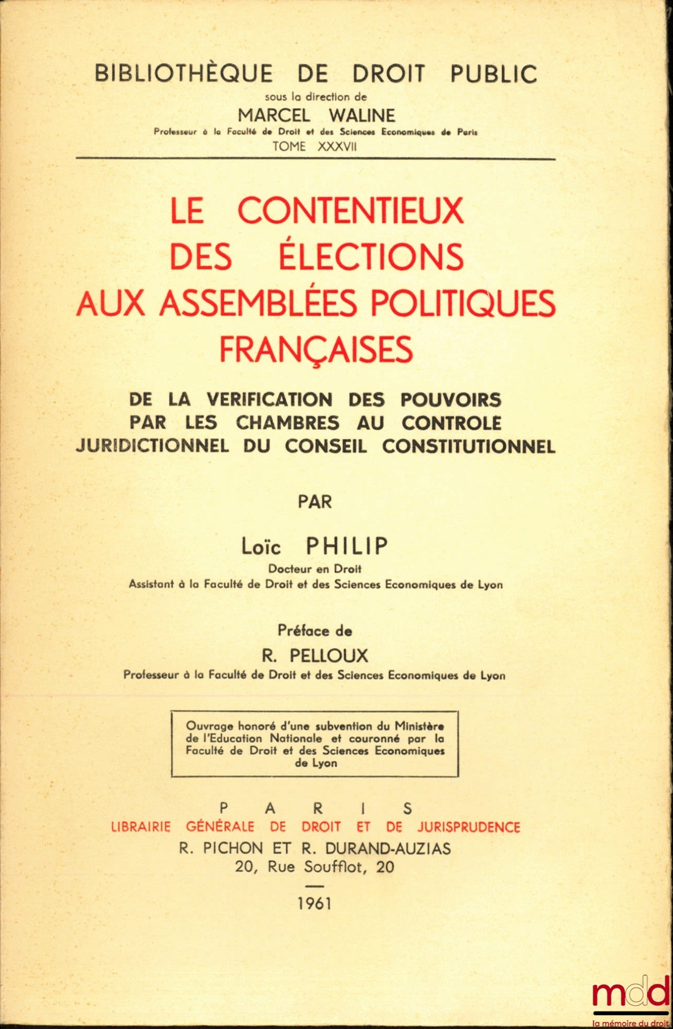 PHILIP (Loïc) – LE CONTENTIEUX DES ÉLECTIONS AUX ASSEMBLÉES POLITIQUES FRANÇAISES, De la vérification des pouvoirs par les chambres au contrôle juridictionnel du conseil constitutionnel, Préface de Robert Pelloux, Bibl. de droit public, t. XXXVII