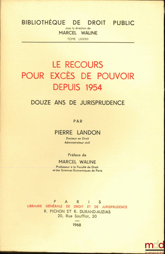 LANDON (Pierre) – LE RECOURS POUR EXCÈS DE POUVOIR DEPUIS 1954, DOUZE ANS DE JURISPRUDENCE, Préface de Marcel Waline, Bibl. de droit public t. LXXXIII