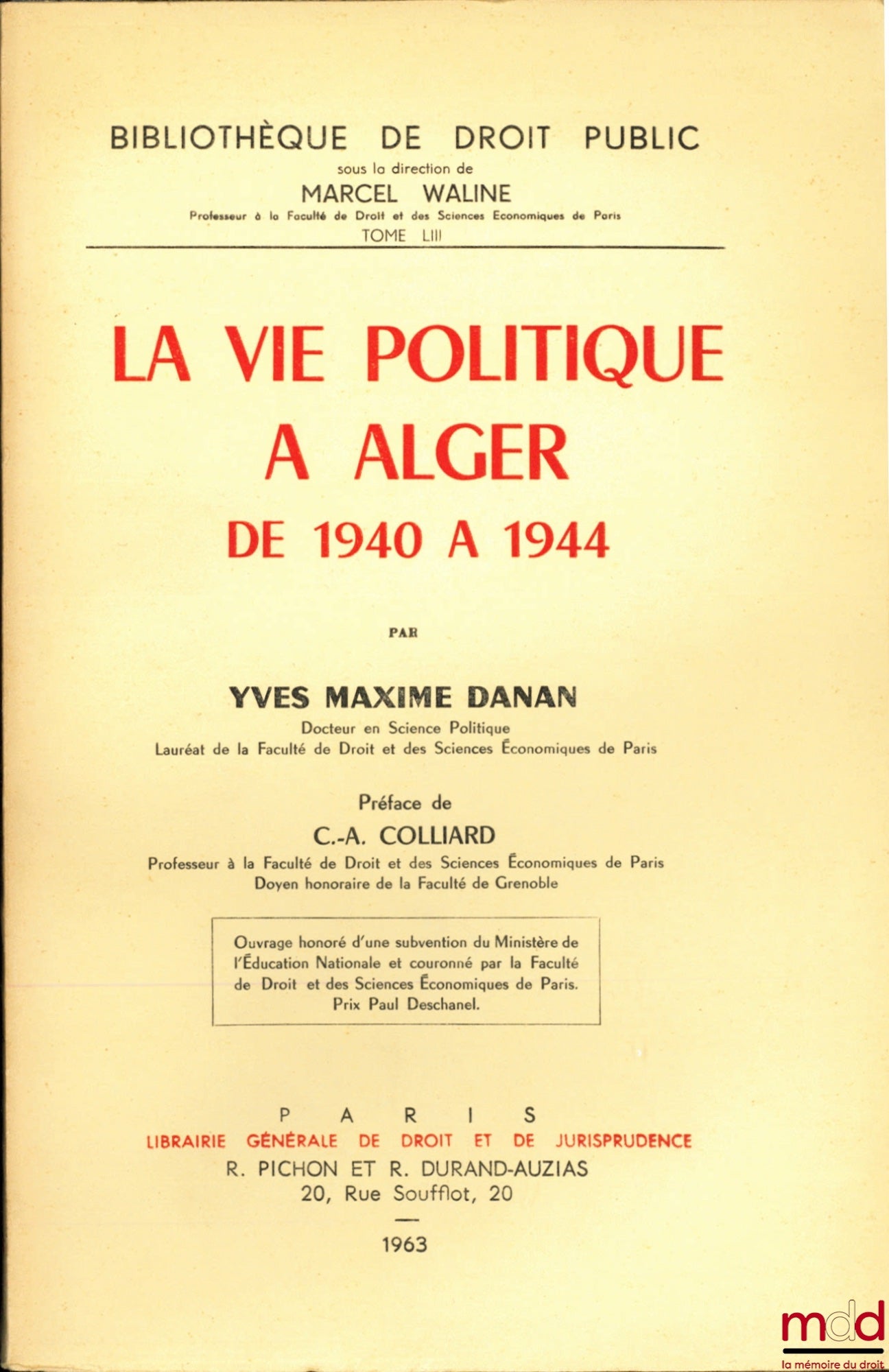 DANAN (Yves Maxime) – LA VIE POLITIQUE À ALGER DE 1940 À 1944, Préface de Claude - Albert Colliard, Bibl. de droit public, t. LIII