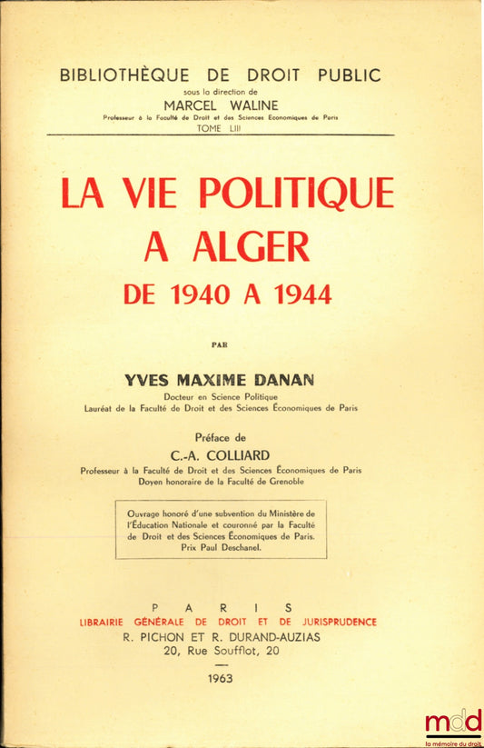 DANAN (Yves Maxime) – LA VIE POLITIQUE À ALGER DE 1940 À 1944, Préface de Claude - Albert Colliard, Bibl. de droit public, t. LIII