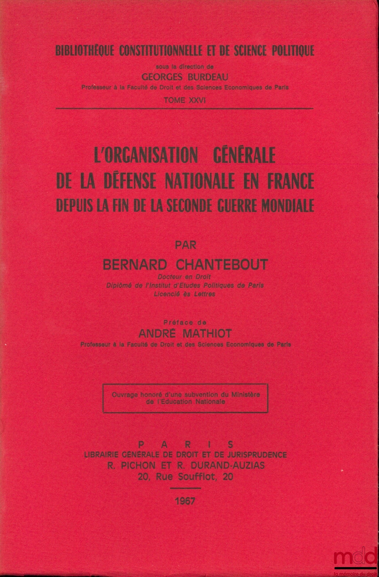 CHANTEBOUT (Bernard) – L’ORGANISATION GÉNÉRALE DE LA DÉFENSE NATIONALE EN FRANCE DEPUIS LA FIN DE LA SECONDE GUERRE MONDIALE, Préface de André Mathiot, Bibl. Constitutionnelle et de Sc. Politique, t. XXVI