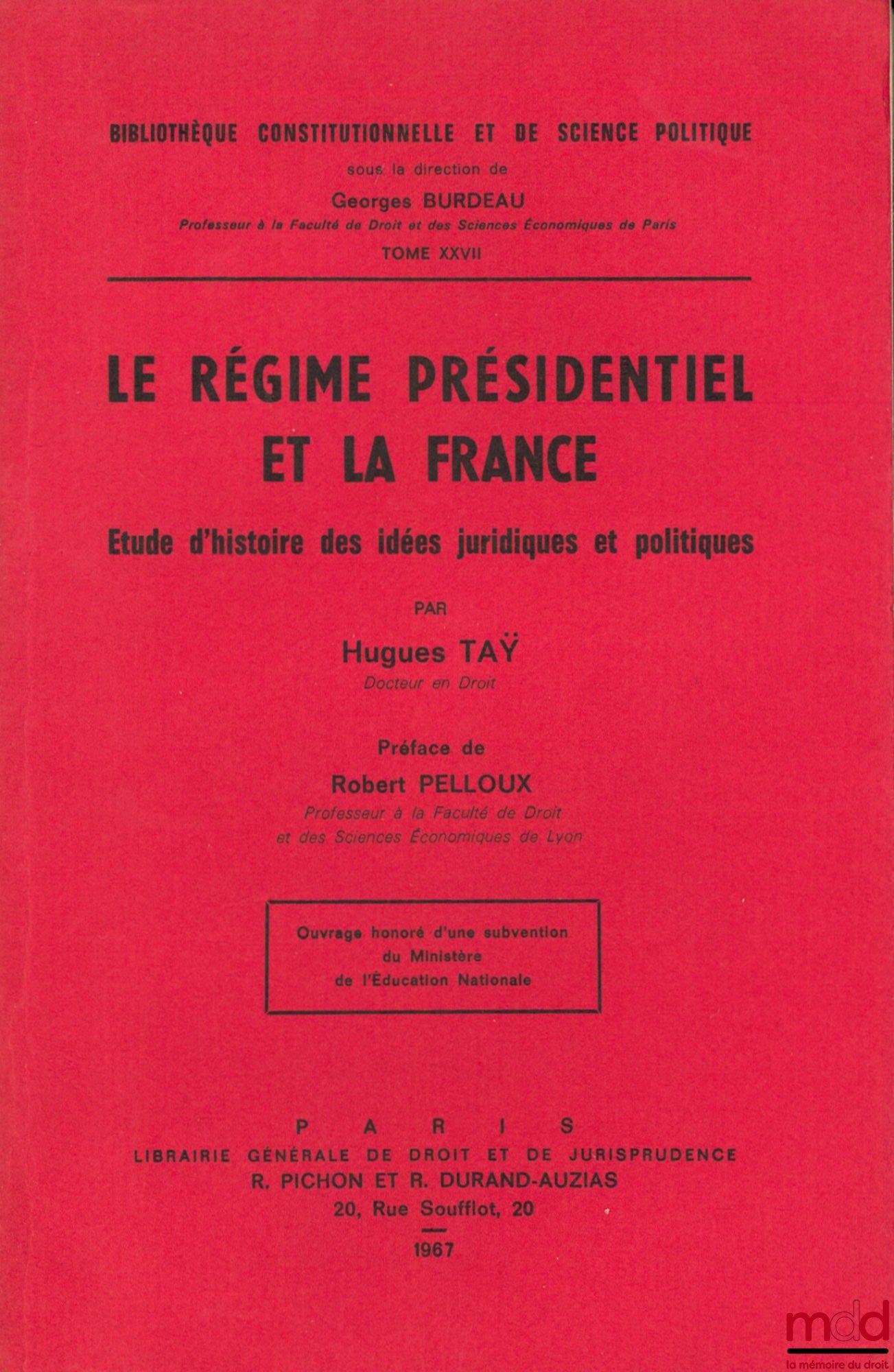 TAŸ (Hugues) – LE RÉGIME PRÉSIDENTIEL ET LA FRANCE, Études d’histoire des idées juridiques et politiques, Préface Robert Pelloux, Bibl. Constitutionnelle et de Sc. Politique, t. XXVII