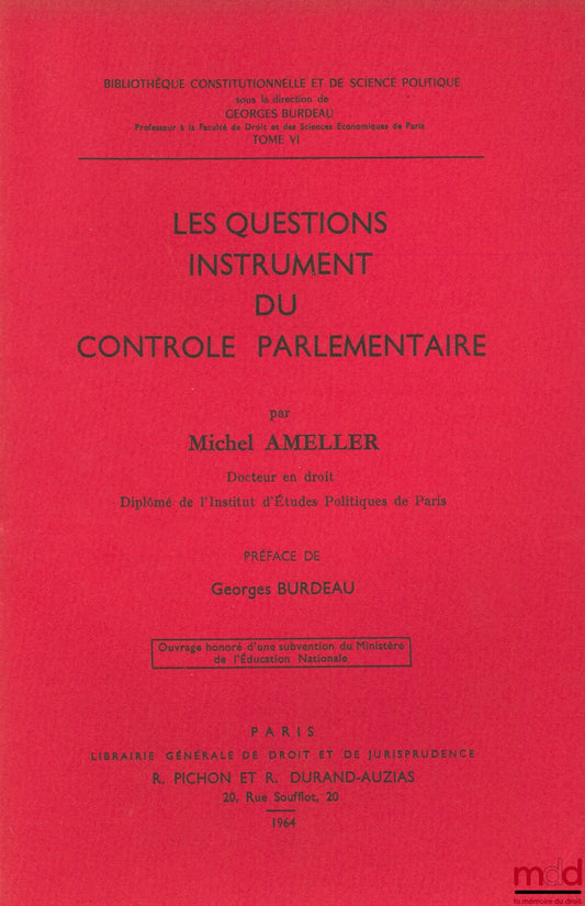 AMELLER (Michel) – LES QUESTIONS, INSTRUMENT DU CONTRÔLE PARLEMENTAIRE, Préface de Georges Burdeau, Bibl. Constitutionnelle et de Sc. Politique, t. VI