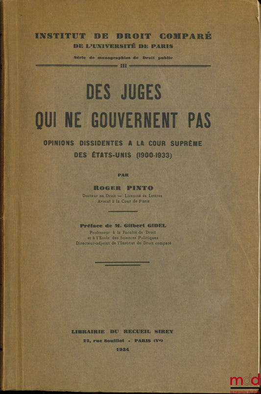 PINTO (Roger) – DES JUGES QUI NE GOUVERNENT PAS. OPINIONS DISSIDENTES À LA COUR SUPRÊME DES ÉTATS-UNIS (1900-1933), Préface de Gilbert Gidel, coll. Institut de droit comparé de l’Université de Paris, série de monographies de Droit public, t. III