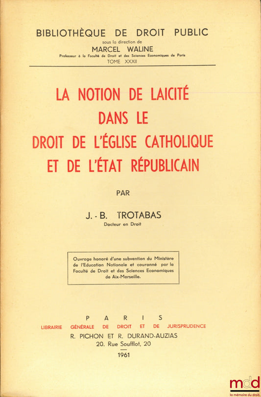 TROTABAS (Jean-Baptiste) – LA NOTION DE LAÏCITÉ DANS LE DROIT DE L’ÉGLISE CATHOLIQUE ET DE L’ÉTAT RÉPUBLICAIN, Bibl. de droit public, t. XXXII