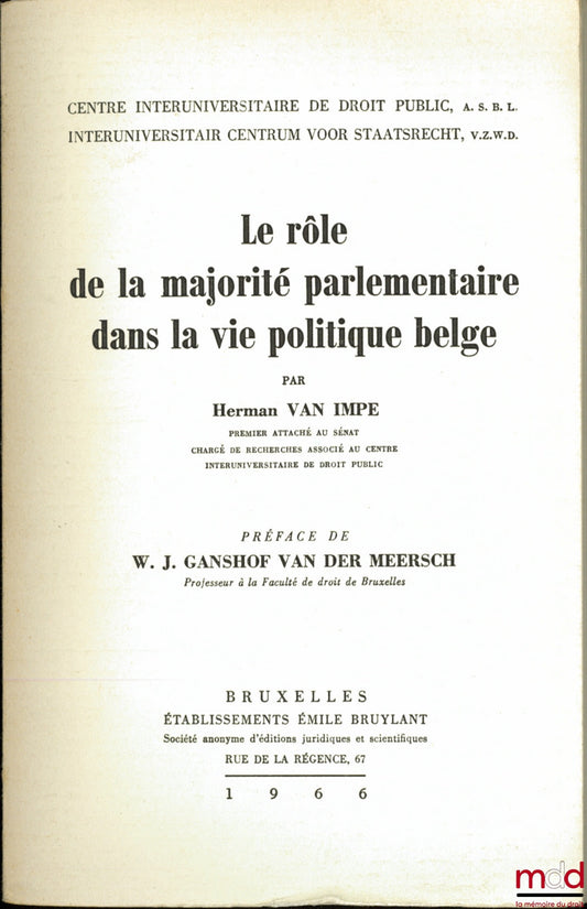 VAN IMPE (Herman) – LE RÔLE DE LA MAJORITÉ PARLEMENTAIRE DANS LA VIE POLITIQUE BELGE, Préface de W. J. Ganshof van der Meersch, Centre Interuniverstaire de droit public, A.S.B.L.