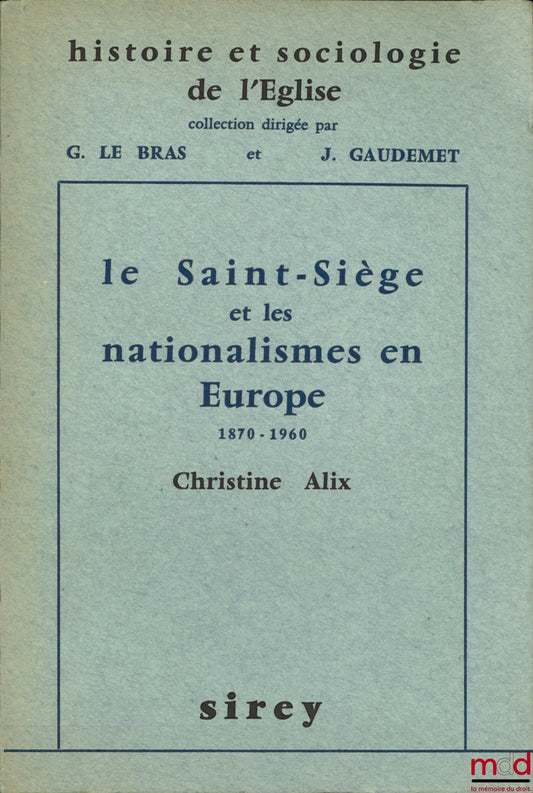 ALIX (Christine) – LE SAINT-SIÈGE ET LES NATIONALISMES EN EUROPE, 1870-1960, Préface de G. Le Bras, coll. Histoire et sociologie de l’Église, dir. Gabriel Le Bras et Jean Gaudemet