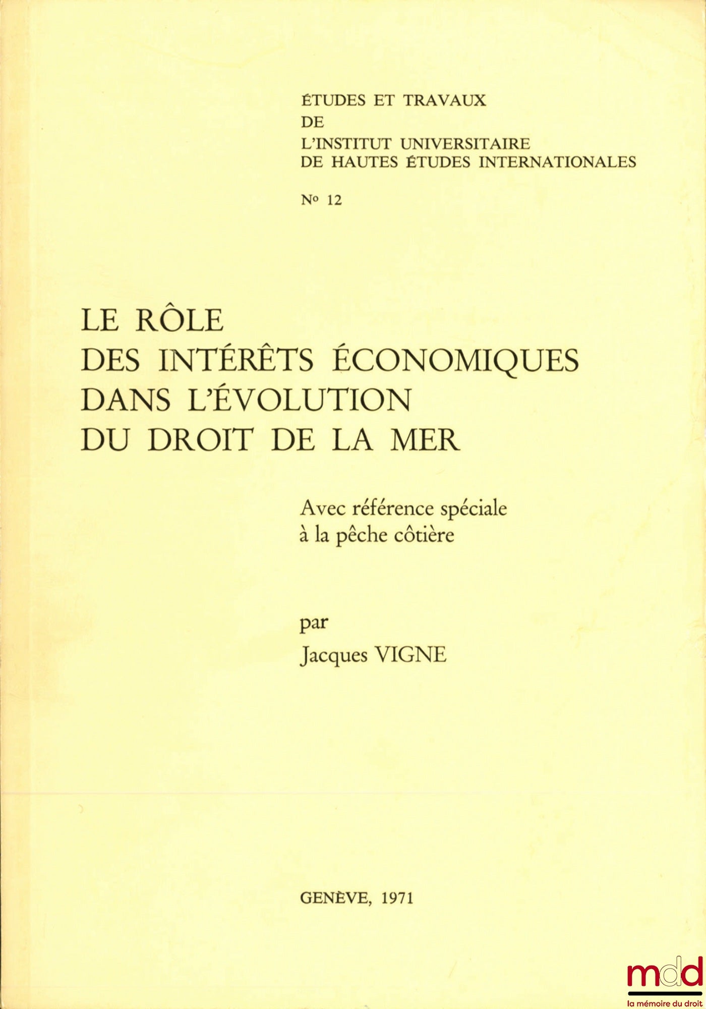 VIGNE (Jacques) – LE RÔLE DES INTÉRÊTS ÉCONOMIQUES DANS L’ÉVOLUTION DU DROIT DE LA MER, avec la référence spéciale à la pêche côtière, Étude et travaux de l’Institut universitaire de hautes études internationales, n°12