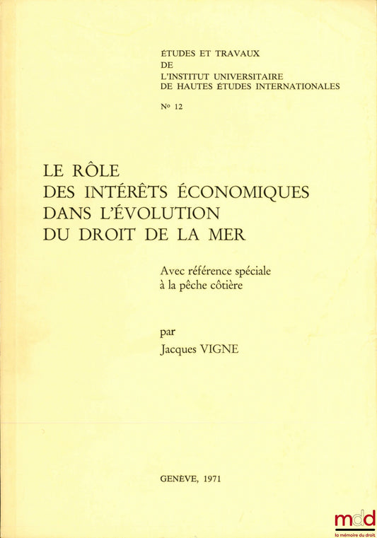 VIGNE (Jacques) – LE RÔLE DES INTÉRÊTS ÉCONOMIQUES DANS L’ÉVOLUTION DU DROIT DE LA MER, avec la référence spéciale à la pêche côtière, Étude et travaux de l’Institut universitaire de hautes études internationales, n°12