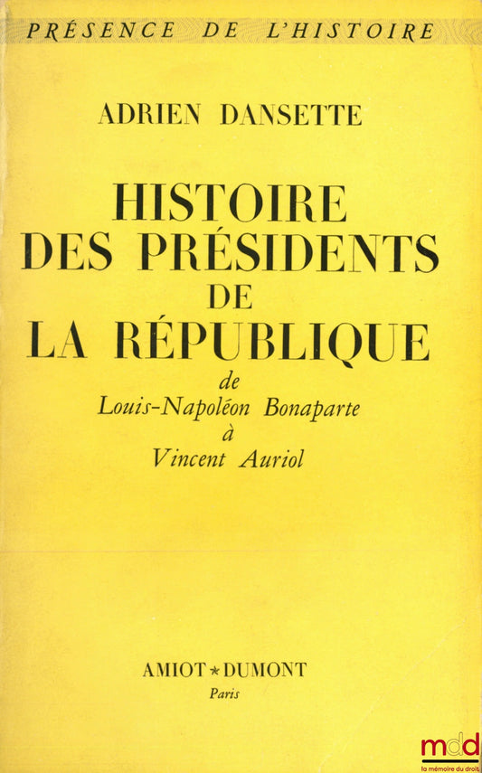 DANSETTE (Adrien) – HISTOIRE DES PRÉSIDENTS DE LA RÉPUBLIQUE DE LOUIS-NAPOLÉON BONAPARTE À VINCENT AURIOL, coll. Présence de l’histoire