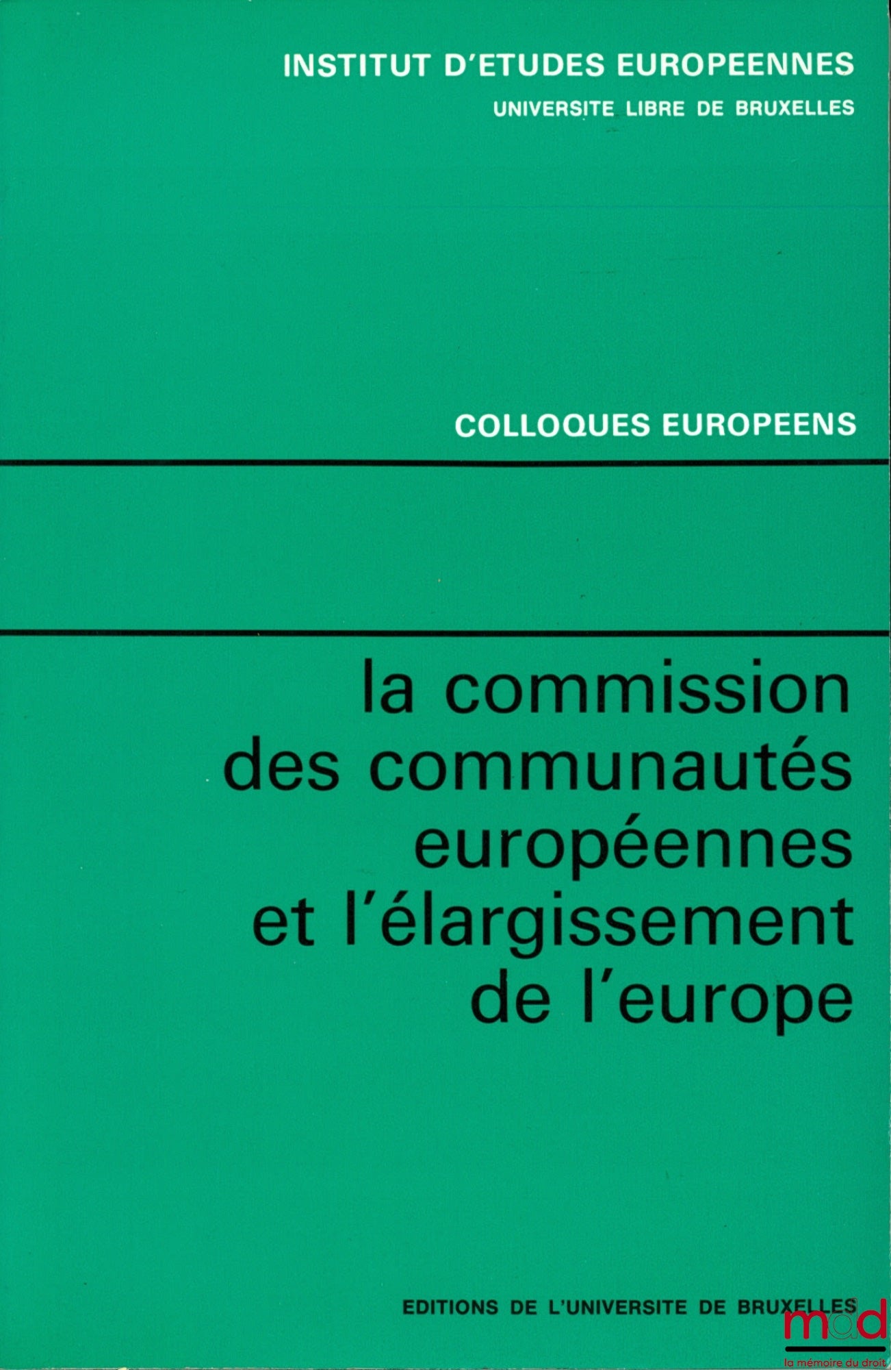 [Colloque] – LA COMMISSION DES COMMUNAUTÉS EUROPÉENNES ET L’ÉLARGISSEMENT DE L’EUROPE, Colloque organisé les 23-24-25 novembre 1972 par l’Institut d’Études européennes de l’Université libre de Bruxelles