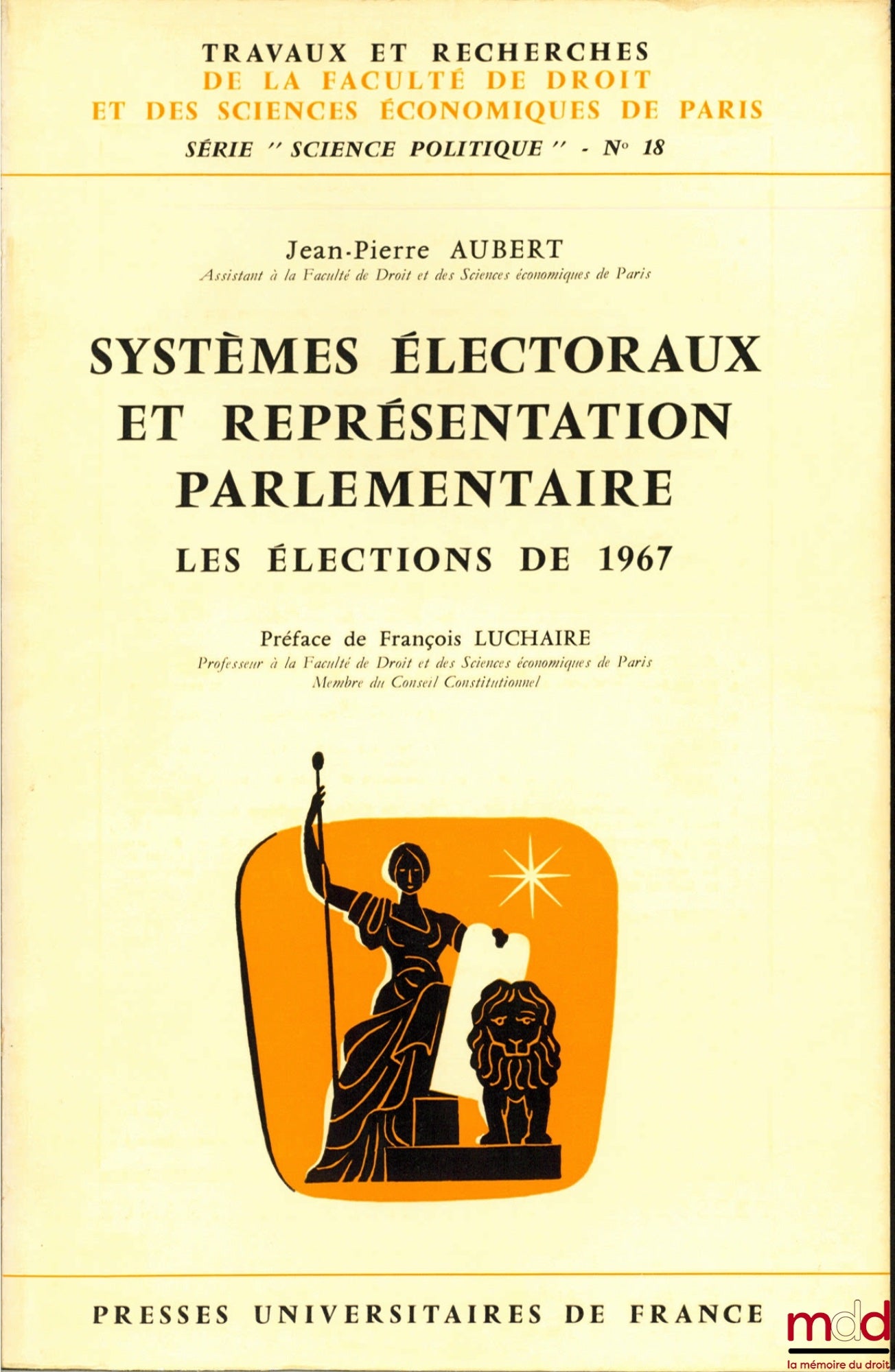 AUBERT (Jean-Pierre) – SYSTÈMES ÉLECTORAUX ET REPRÉSENTATION PARLEMENTAIRE. LES ÉLECTIONS DE 1967, Préface François Luchaire, coll. Travaux et recherches de la faculté de droit et des Sciences Économiques de Paris, série “science politique” n° 18