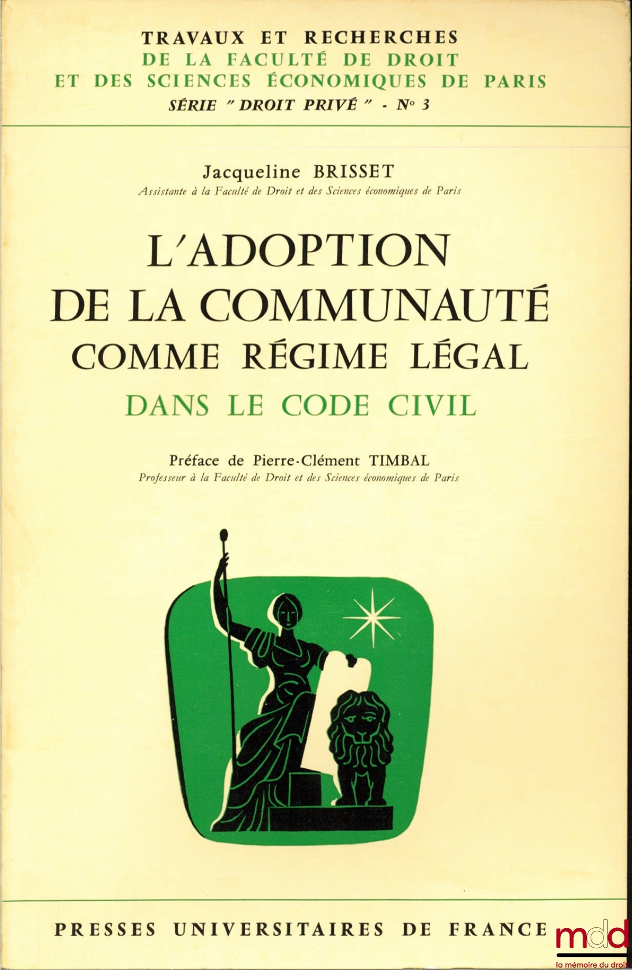 BRISSET (Jacqueline) – L’ADOPTION DE LA COMMUNAUTÉ COMME RÉGIME LÉGAL DANS LE CODE CIVIL, Préface de Pierre-Clément Timbal, coll. Travaux et recherches de la faculté de droit et des Sciences Économiques de Paris, série “Droit Privé” n° 3