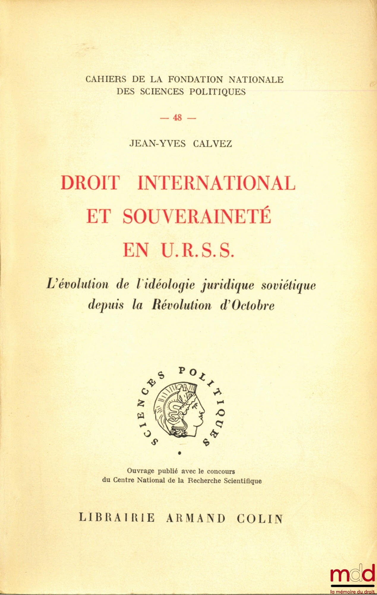 CALVEZ (Jean-Yves) – DROIT INTERNATIONAL ET SOUVERAINETÉ EN U.R.S.S. L’évolution de l’idéologie juridique soviétique depuis la Révolution d’Octobre, Cahiers de la fondation nationale des sciences politiques, n° 48