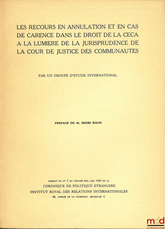 [Collectif] – LES RECOURS EN ANNULATION ET EN CAS DE CARENCE DANS LE DROIT DE LA CECA À LA LUMIÈRE DE LA JURISPRUDENCE DE LA COUR DE JUSTICE DES COMMUNAUTÉS, Préface de M. Henri Rolin, Extrait du n° 3 du volume XIII de la Chronique de Politique étrangère