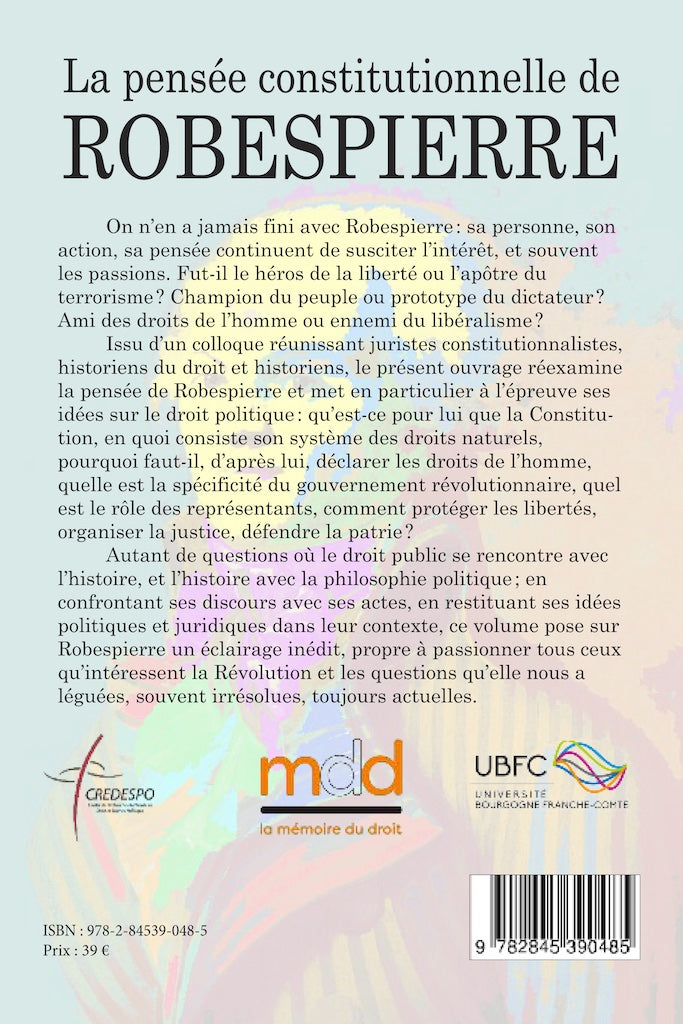 LA PENSÉE CONSTITUTIONNELLE DE ROBESPIERRE Colloque des jeudi 18 et vendredi 19 mai 2017  Sous la dir. de Elsa FOREY, Jean-Jacques CLÈRE et Bernard QUIRINY   Avec le soutien du Centre de Recherche et d’Étude en Droit et Science Politique et de la Société
