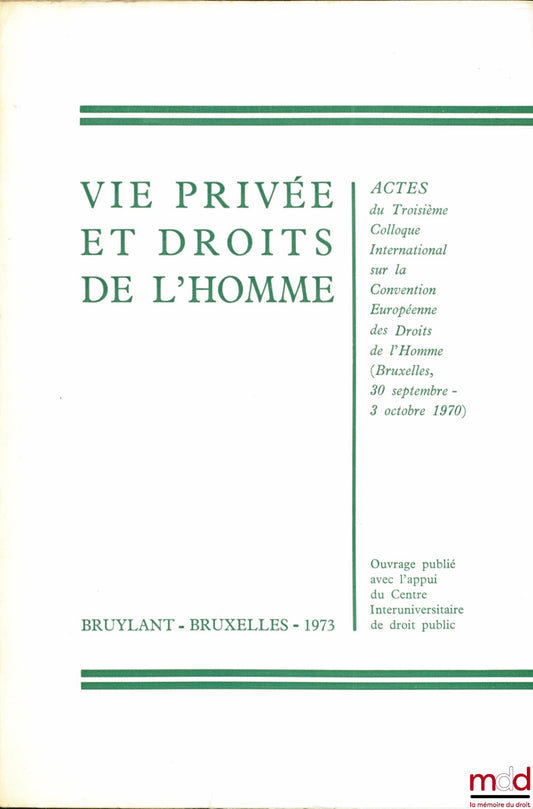 [Colloque] – VIE PRIVÉE ET DROITS DE L’HOMME, Actes du Troisième colloque international sur la Convention Européenne des Droits de l’Homme (Bruxelles 30 septembre - 3 octobre 1970)
