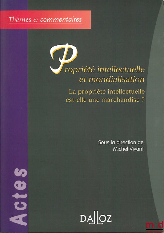 [Collectif] – PROPRIÉTÉ INTELLECTUELLE ET MONDIALISATION, La propriété intellectuelle est-elle une marchandise ? sous la direction de Michel Vivant